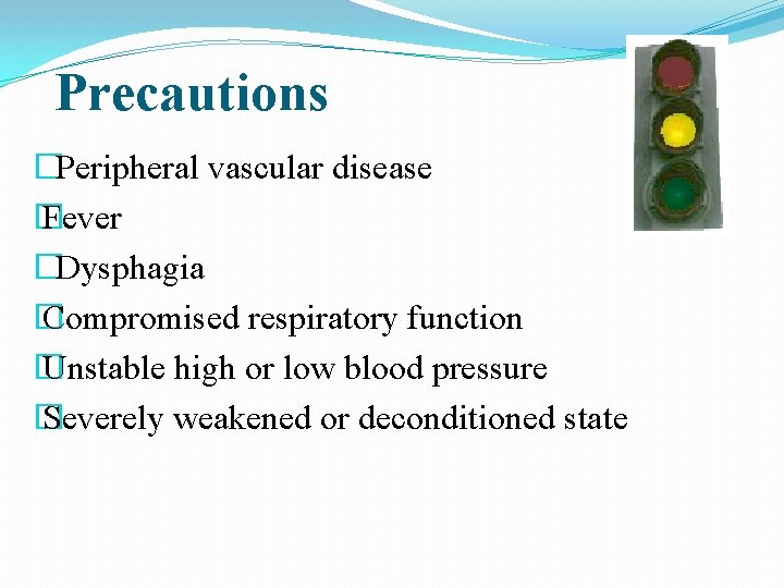 Precautions �Peripheral vascular disease � Fever �Dysphagia � Compromised respiratory function � Unstable high