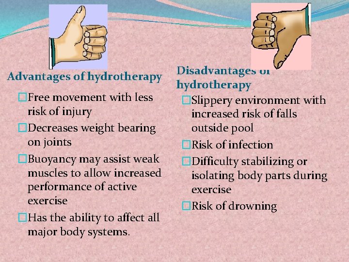 Advantages of hydrotherapy �Free movement with less risk of injury �Decreases weight bearing on