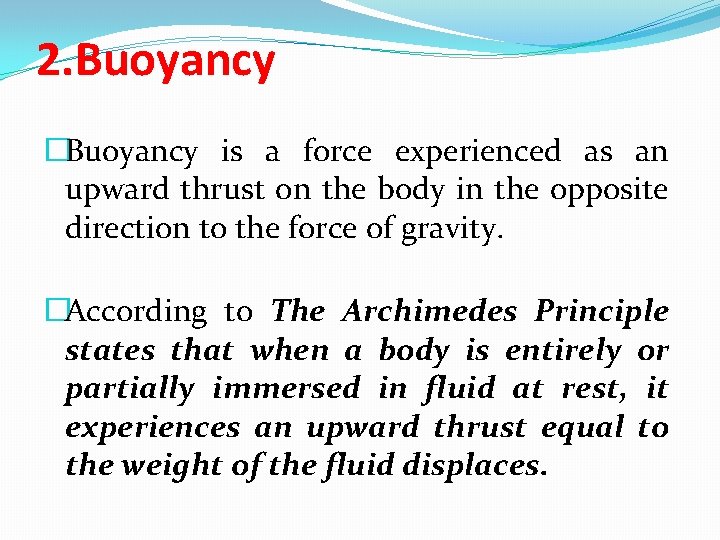 2. Buoyancy �Buoyancy is a force experienced as an upward thrust on the body