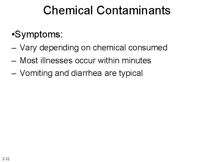 Chemical Contaminants • Symptoms: – Vary depending on chemical consumed – Most illnesses occur