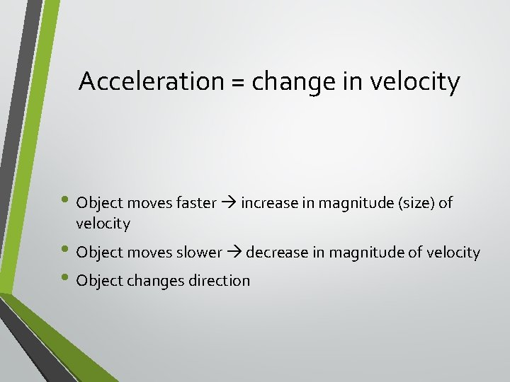 Acceleration = change in velocity • Object moves faster increase in magnitude (size) of