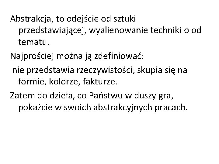 Abstrakcja, to odejście od sztuki przedstawiającej, wyalienowanie techniki o od tematu. Najprościej można ją