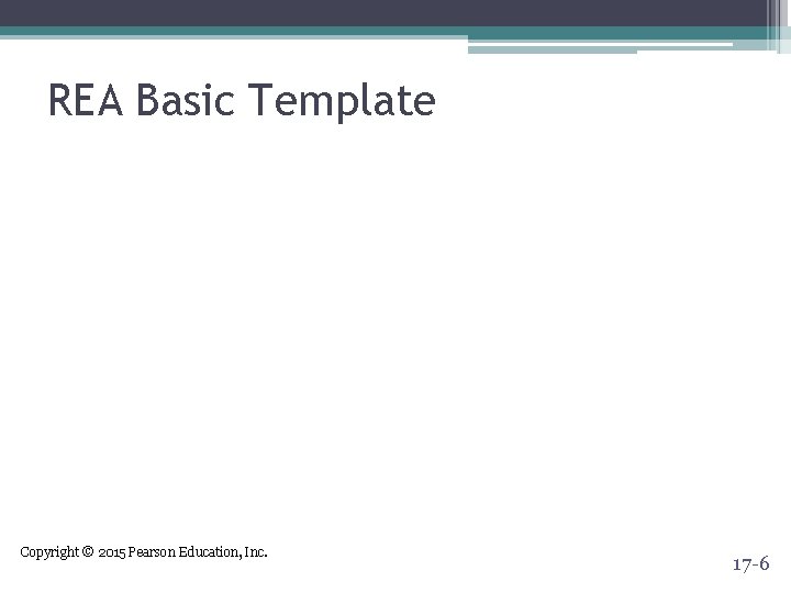 REA Basic Template Copyright © 2015 Pearson Education, Inc. 17 -6 REA Basic Template Copyright © 2015 Pearson Education, Inc. 17 -6
