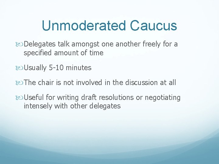 Unmoderated Caucus Delegates talk amongst one another freely for a specified amount of time