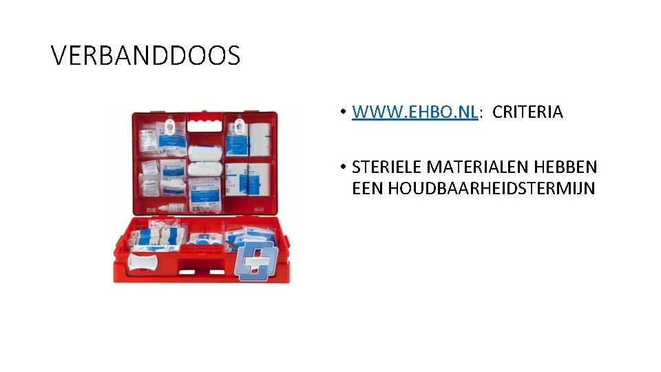 VERBANDDOOS • WWW. EHBO. NL: CRITERIA • STERIELE MATERIALEN HEBBEN EEN HOUDBAARHEIDSTERMIJN 