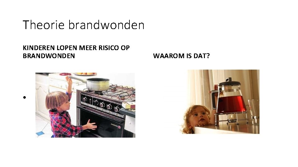 Theorie brandwonden KINDEREN LOPEN MEER RISICO OP BRANDWONDEN • WAAROM IS DAT? 