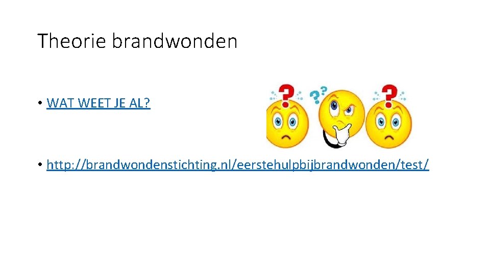 Theorie brandwonden • WAT WEET JE AL? • http: //brandwondenstichting. nl/eerstehulpbijbrandwonden/test/ 