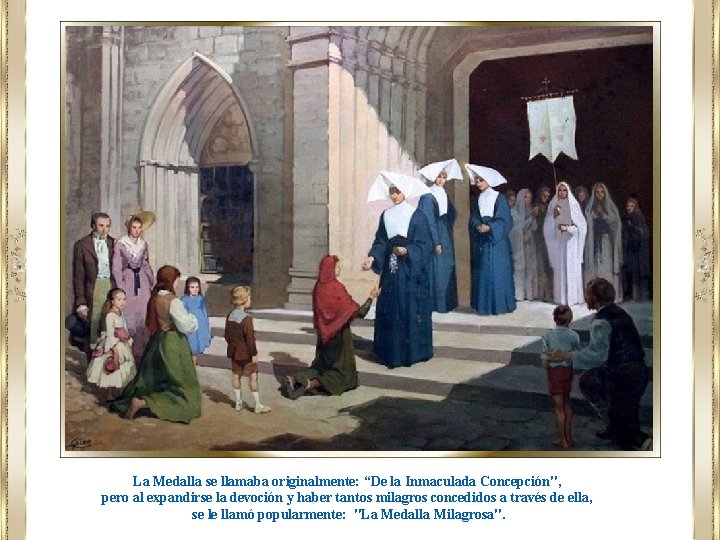 La Medalla se llamaba originalmente: “De la Inmaculada Concepción", pero al expandirse la devoción La Medalla se llamaba originalmente: “De la Inmaculada Concepción", pero al expandirse la devoción