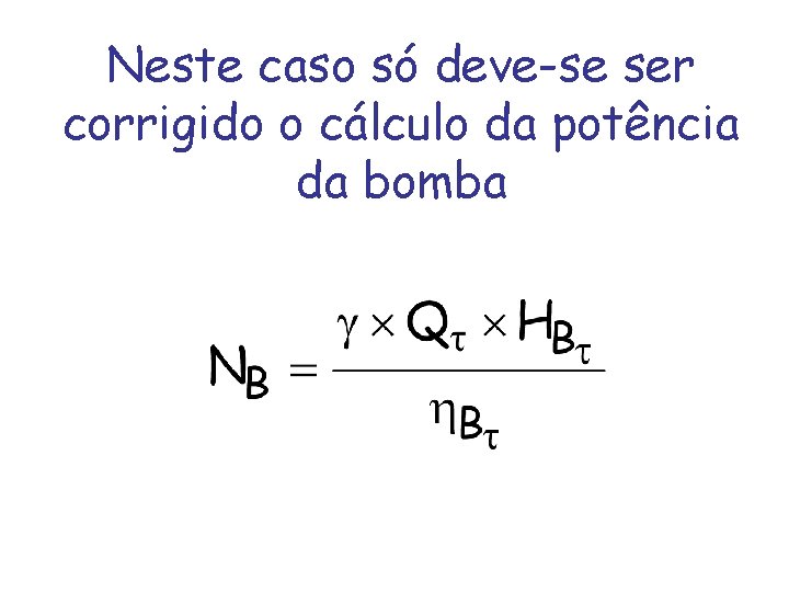 Neste caso só deve-se ser corrigido o cálculo da potência da bomba 