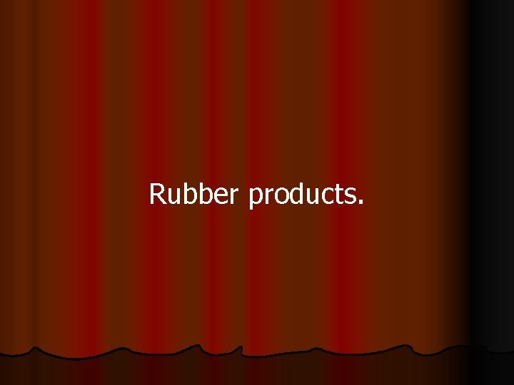 Rubber products. 