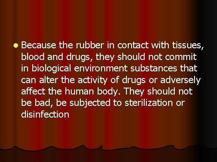 l Because the rubber in contact with tissues, blood and drugs, they should not