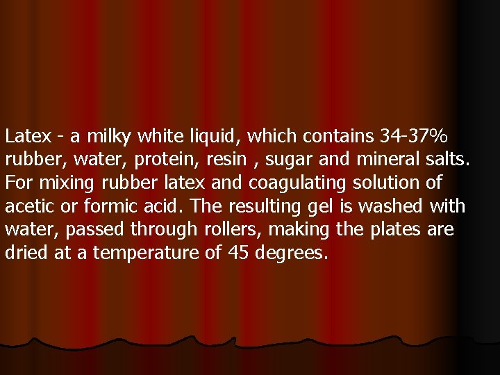 Latex - a milky white liquid, which contains 34 -37% rubber, water, protein, resin