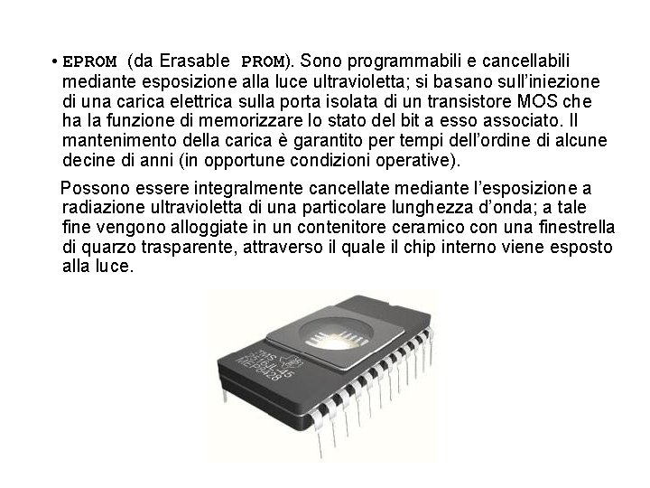  • EPROM (da Erasable PROM). Sono programmabili e cancellabili mediante esposizione alla luce