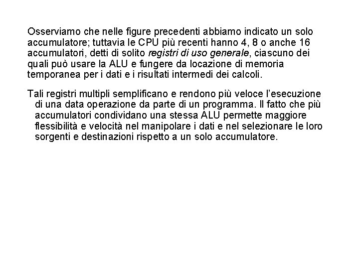 Osserviamo che nelle figure precedenti abbiamo indicato un solo accumulatore; tuttavia le CPU più