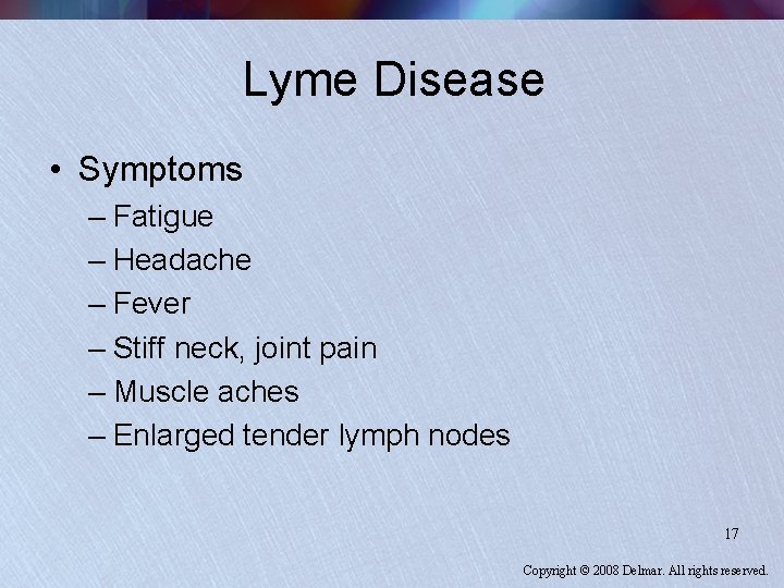 Lyme Disease • Symptoms – Fatigue – Headache – Fever – Stiff neck, joint