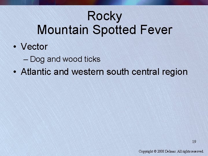 Rocky Mountain Spotted Fever • Vector – Dog and wood ticks • Atlantic and