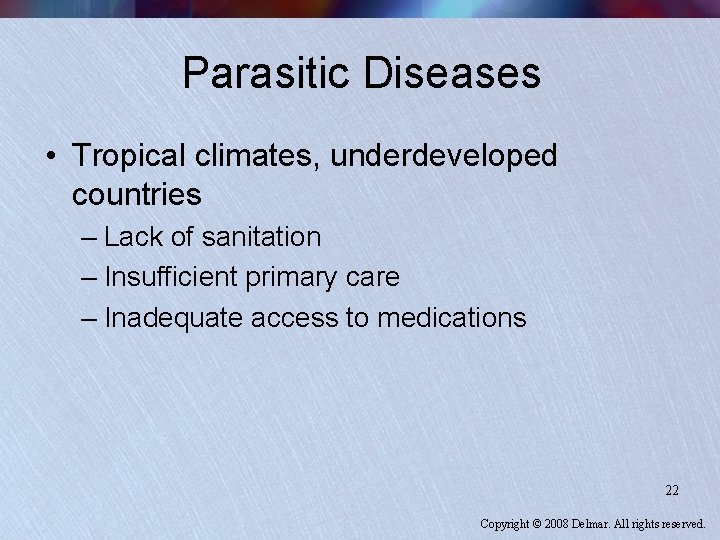 Parasitic Diseases • Tropical climates, underdeveloped countries – Lack of sanitation – Insufficient primary