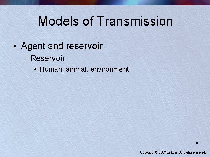 Models of Transmission • Agent and reservoir – Reservoir • Human, animal, environment 6