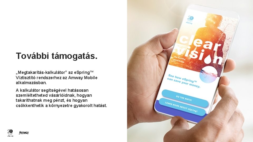 További támogatás. „Megtakarítás-kalkulátor” az e. Spring™ Víztisztító rendszerhez az Amway Mobile alkalmazásban. A kalkulátor