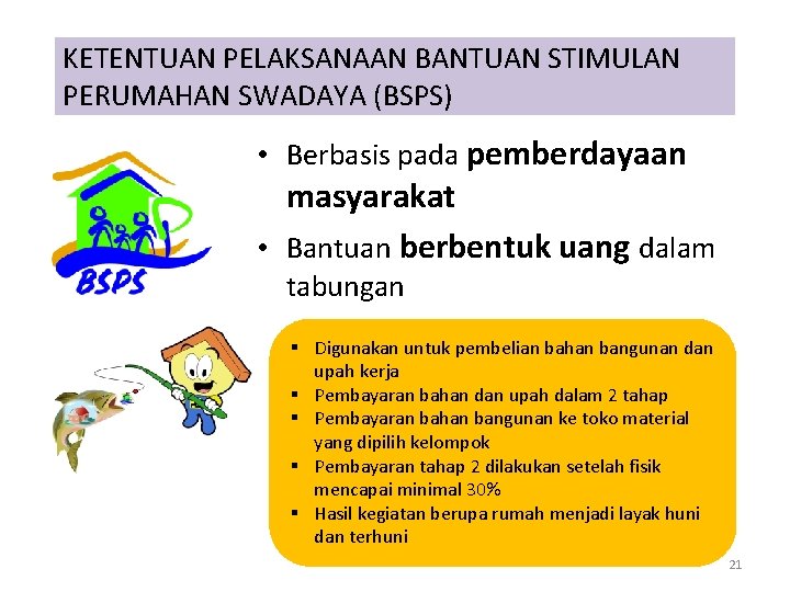 KETENTUAN PELAKSANAAN BANTUAN STIMULAN PERUMAHAN SWADAYA (BSPS) • Berbasis pada pemberdayaan masyarakat • Bantuan