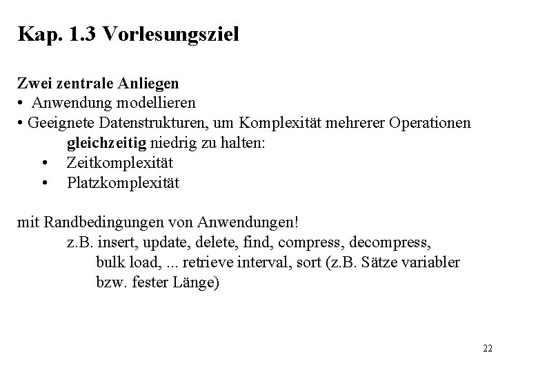 Kap. 1. 3 Vorlesungsziel Zwei zentrale Anliegen • Anwendung modellieren • Geeignete Datenstrukturen, um