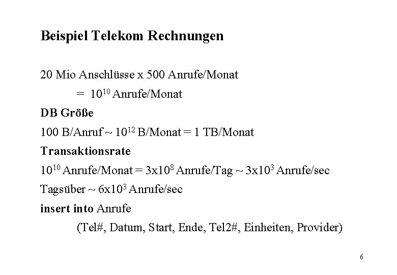 Beispiel Telekom Rechnungen 20 Mio Anschlüsse x 500 Anrufe/Monat = 1010 Anrufe/Monat DB Größe