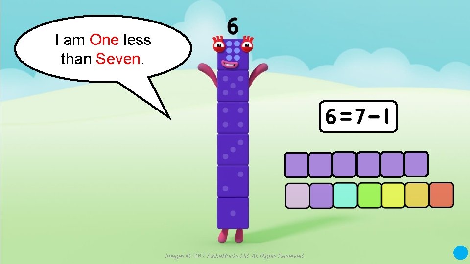 I am One less than Seven. Images © 2017 Alphablocks Ltd. All Rights Reserved.