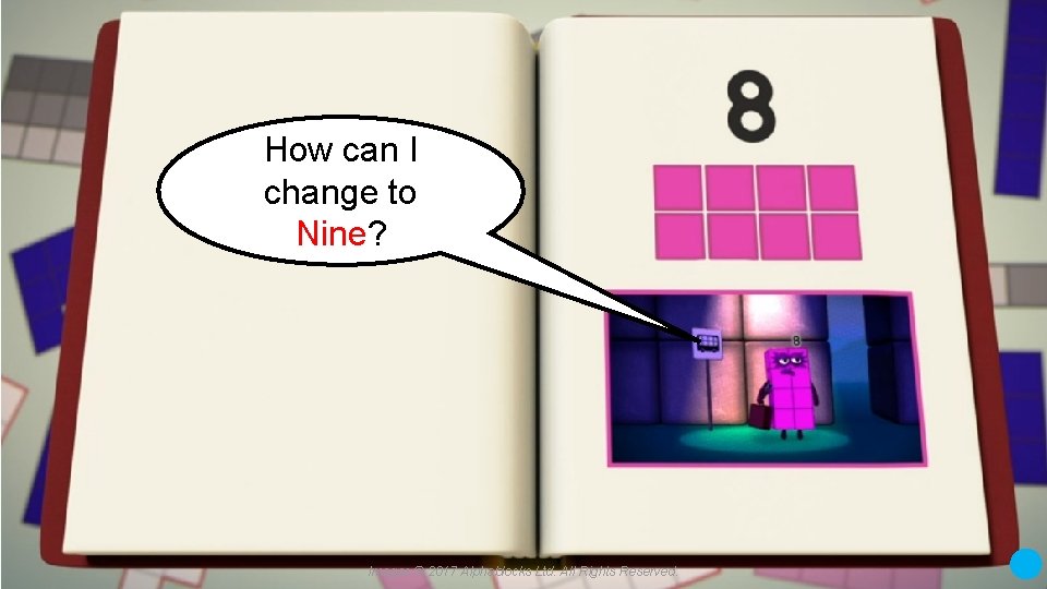 How can I change to Nine? Images © 2017 Alphablocks Ltd. All Rights Reserved.