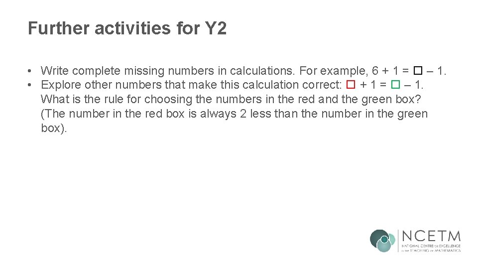 Further activities for Y 2 • Write complete missing numbers in calculations. For example,