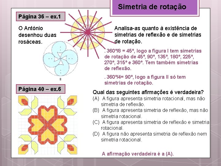 Simetria de rotação Página 36 – ex. 1 O António desenhou duas rosáceas. Analisa-as