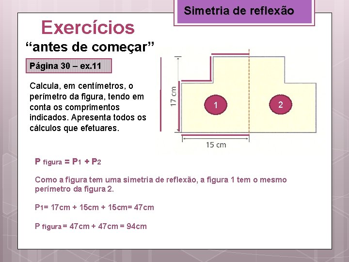 Exercícios Simetria de reflexão “antes de começar” Página 30 – ex. 11 Calcula, em