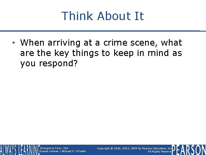 Think About It • When arriving at a crime scene, what are the key