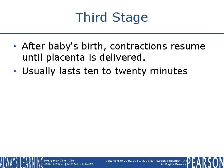 Third Stage • After baby's birth, contractions resume until placenta is delivered. • Usually