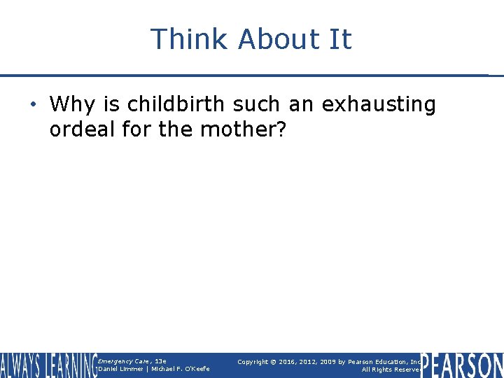 Think About It • Why is childbirth such an exhausting ordeal for the mother?