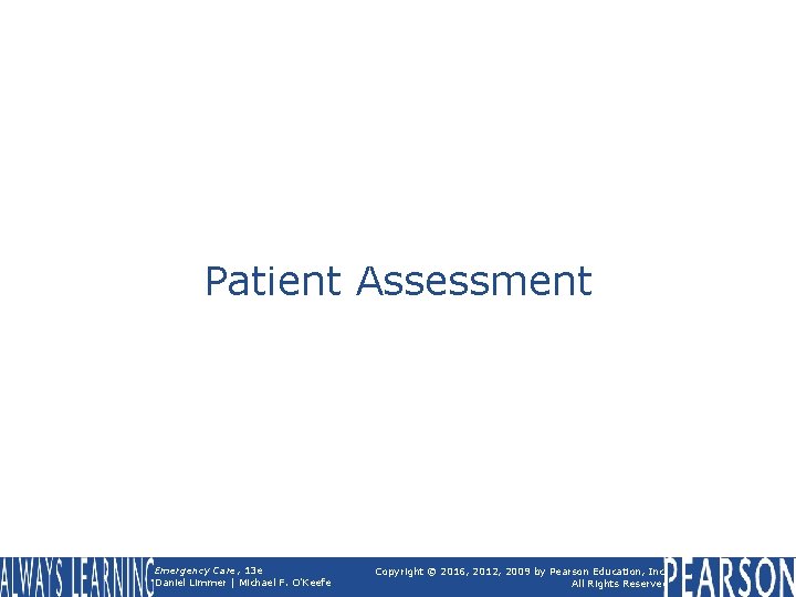 Patient Assessment Emergency Care, 13 e Daniel Limmer | Michael F. O'Keefe Copyright ©