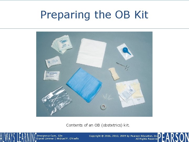 Preparing the OB Kit Contents of an OB (obstetrics) kit. Emergency Care, 13 e