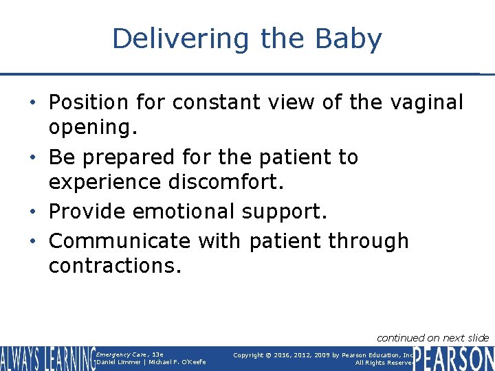 Delivering the Baby • Position for constant view of the vaginal opening. • Be