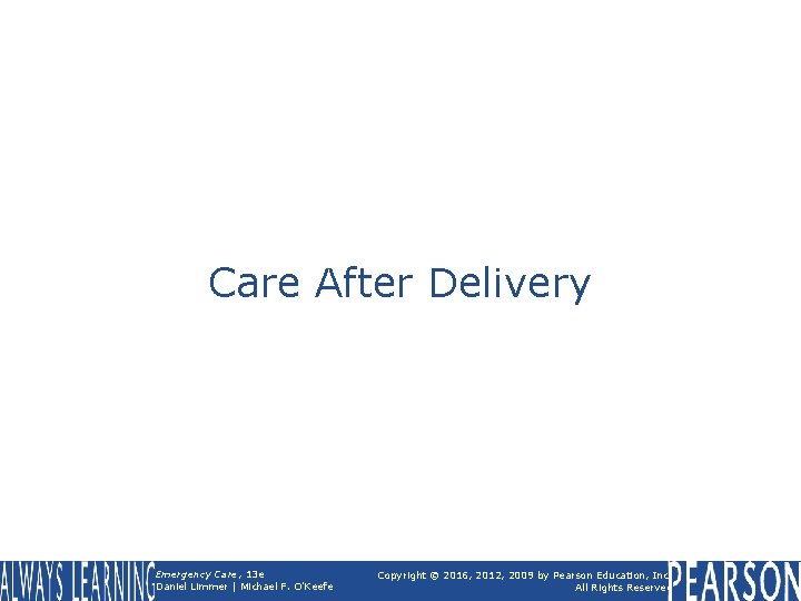 Care After Delivery Emergency Care, 13 e Daniel Limmer | Michael F. O'Keefe Copyright