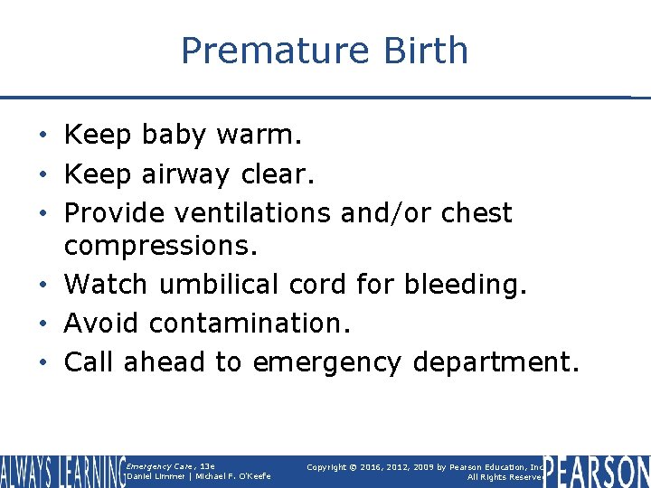 Premature Birth • Keep baby warm. • Keep airway clear. • Provide ventilations and/or