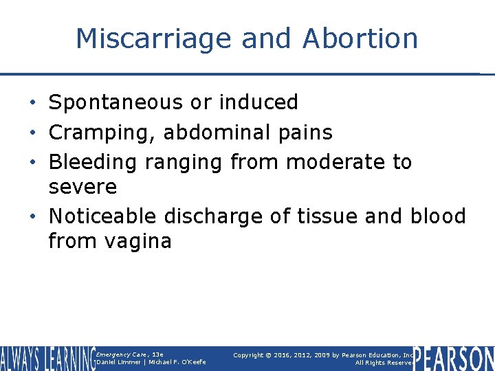 Miscarriage and Abortion • Spontaneous or induced • Cramping, abdominal pains • Bleeding ranging