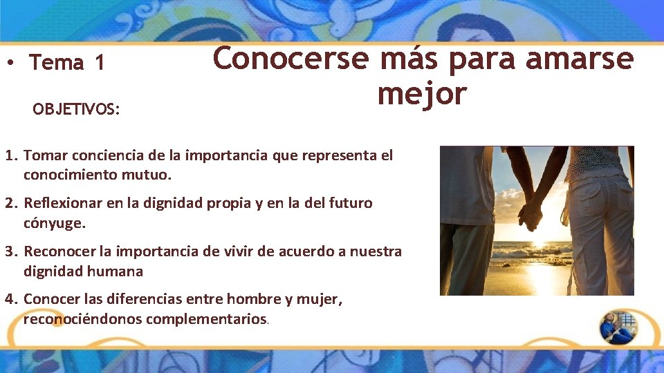• Tema 1 OBJETIVOS: Conocerse más para amarse mejor 1. Tomar conciencia de • Tema 1 OBJETIVOS: Conocerse más para amarse mejor 1. Tomar conciencia de