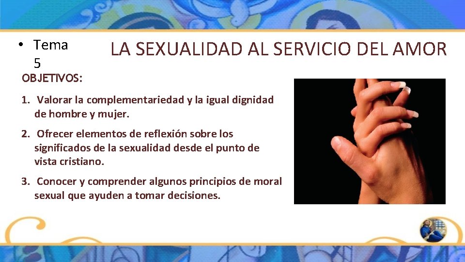 • Tema 5 LA SEXUALIDAD AL SERVICIO DEL AMOR OBJETIVOS: 1. Valorar la • Tema 5 LA SEXUALIDAD AL SERVICIO DEL AMOR OBJETIVOS: 1. Valorar la