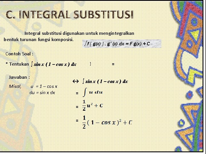 C. INTEGRAL SUBSTITUSI Integral substitusi digunakan untuk mengintegralkan bentuk turunan fungsi komposisi. ∫ f