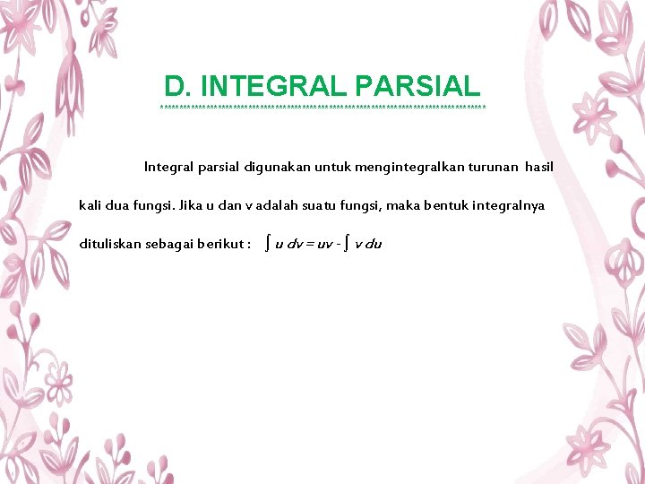 D. INTEGRAL PARSIAL ******************************************* Integral parsial digunakan untuk mengintegralkan turunan hasil kali dua fungsi.