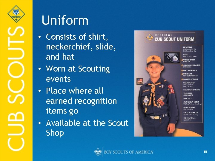 Uniform • Consists of shirt, neckerchief, slide, and hat • Worn at Scouting events