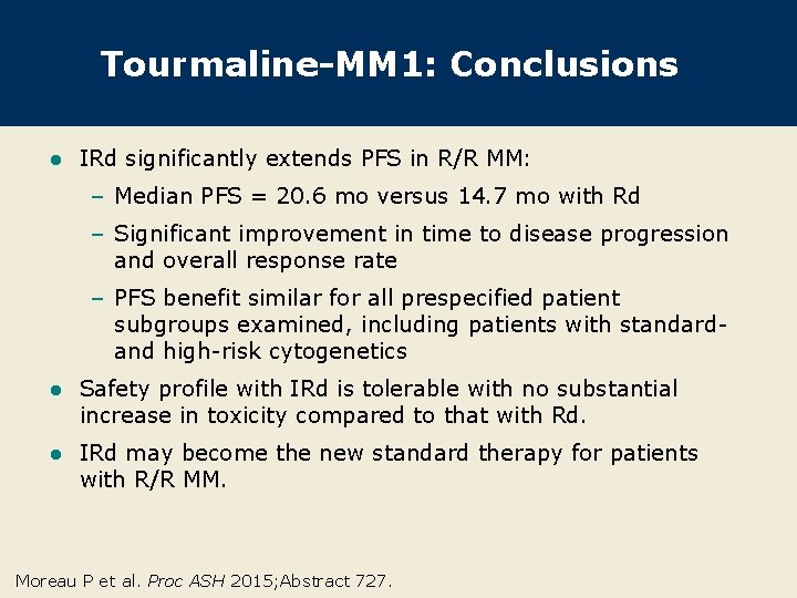 Tourmaline-MM 1: Conclusions l IRd significantly extends PFS in R/R MM: – Median PFS