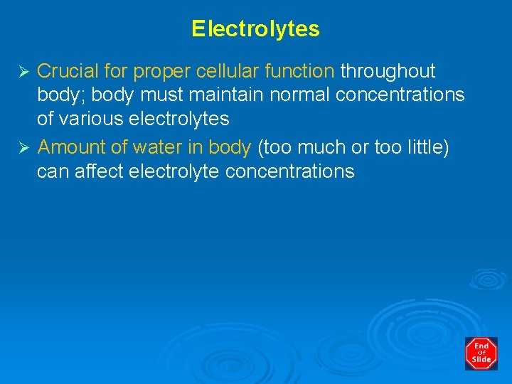 Electrolytes Crucial for proper cellular function throughout body; body must maintain normal concentrations of