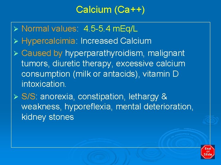 Calcium (Ca++) Normal values: 4. 5 -5. 4 m. Eq/L Ø Hypercalcimia: Increased Calcium