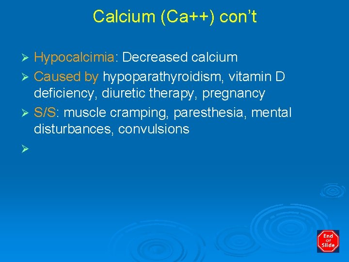 Calcium (Ca++) con’t Hypocalcimia: Decreased calcium Ø Caused by hypoparathyroidism, vitamin D deficiency, diuretic