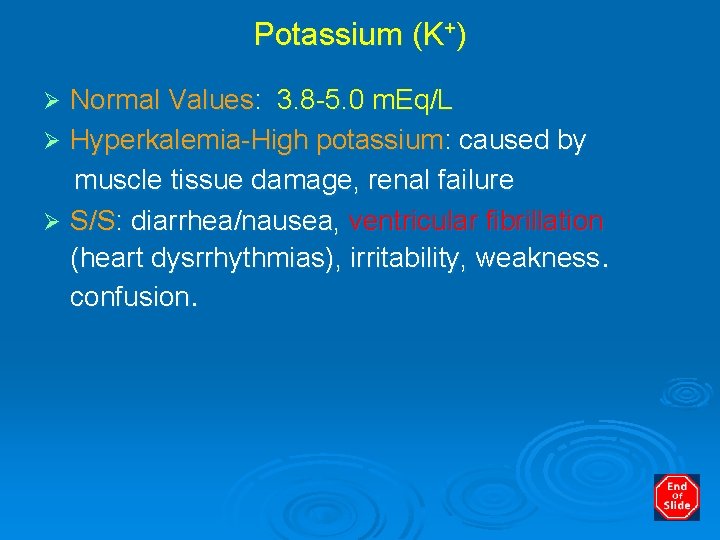 Potassium (K+) Normal Values: 3. 8 -5. 0 m. Eq/L Ø Hyperkalemia-High potassium: caused